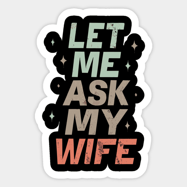 Let Me Ask My Wife Men Husband Happy Funny Retro Vintage Sticker by AimArtStudio